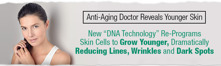 Repair Your Skin for Smoother, Brighter, Younger-Looking Skin... New 'DNA Technology' Re-Programs Skin Cells to Grow Younger — Dramatically Reducing Lines, Wrinkles and Dark Spots